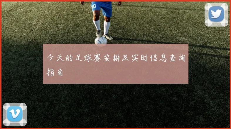 今天的足球赛安排及实时信息查询指南